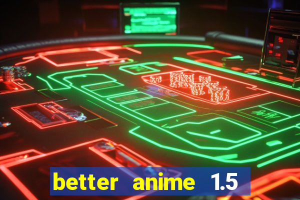 better anime 1.5 apk download